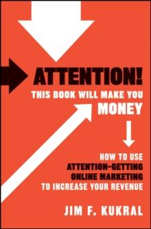 Attention! This Book Will Make You Money : How to Use Attention-Getting Online Marketing to Increase Your Revenue