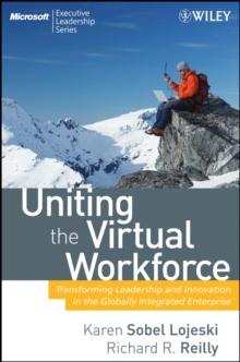 Uniting the Virtual Workforce : Transforming Leadership and Innovation in the Globally Integrated Enterprise