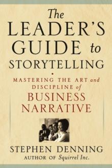 The Leader's Guide to Storytelling : Mastering the Art and Discipline of Business Narrative