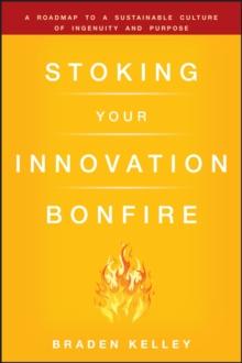 Stoking Your Innovation Bonfire : A Roadmap to a Sustainable Culture of Ingenuity and Purpose