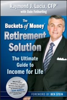 The Buckets of Money Retirement Solution : The Ultimate Guide to Income for Life