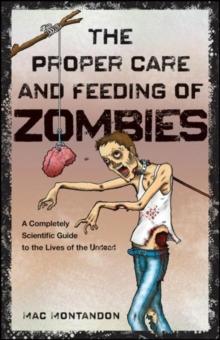 The Proper Care and Feeding of Zombies : A Completely Scientific Guide to the Lives of the Undead