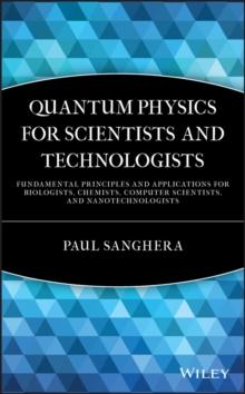 Quantum Physics for Scientists and Technologists : Fundamental Principles and Applications for Biologists, Chemists, Computer Scientists, and Nanotechnologists