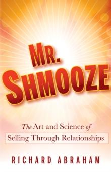 Mr. Shmooze : The Art and Science of Selling Through Relationships