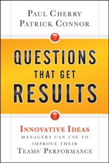 Questions That Get Results : Innovative Ideas Managers Can Use to Improve Their Teams' Performance