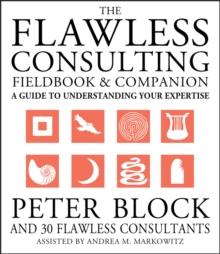 The Flawless Consulting Fieldbook and Companion : A Guide to Understanding Your Expertise