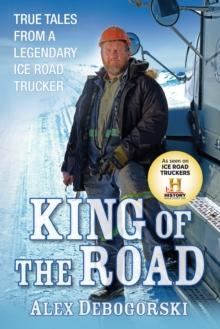 King of the Road : True Tales from a Legendary Ice Road Trucker