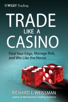 Trade Like a Casino : Find Your Edge, Manage Risk, and Win Like the House