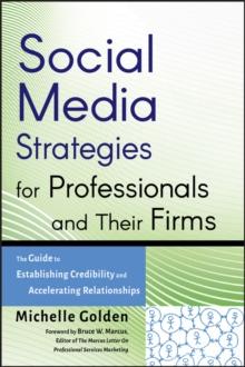 Social Media Strategies for Professionals and Their Firms : The Guide to Establishing Credibility and Accelerating Relationships