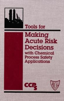 Tools for Making Acute Risk Decisions : With Chemical Process Safety Applications