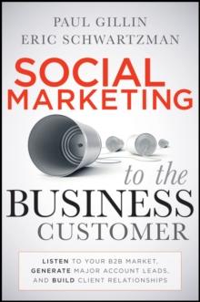 Social Marketing to the Business Customer : Listen to Your B2B Market, Generate Major Account Leads, and Build Client Relationships