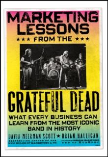 Marketing Lessons from the Grateful Dead : What Every Business Can Learn from the Most Iconic Band in History