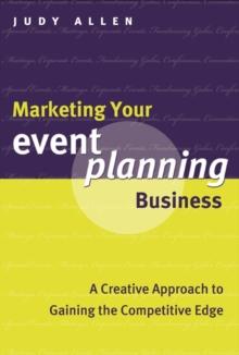 Marketing Your Event Planning Business : A Creative Approach to Gaining the Competitive Edge