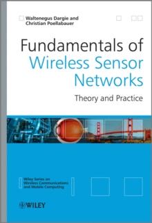 Fundamentals of Wireless Sensor Networks : Theory and Practice