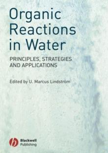 Organic Reactions in Water : Principles, Strategies and Applications