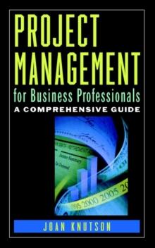 Project Management for Business Professionals : A Comprehensive Guide