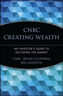 CNBC Creating Wealth : An Investor's Guide to Decoding the Market