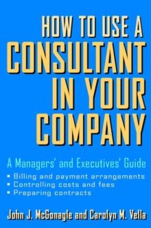 How to Use a Consultant in Your Company : A Managers' and Executives' Guide