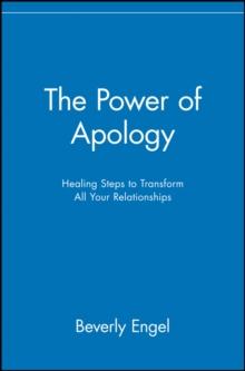 The Power of Apology : Healing Steps to Transform All Your Relationships