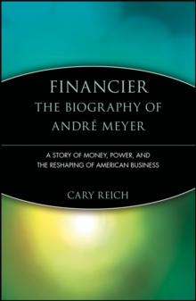 Financier: The Biography of Andre Meyer : A Story of Money, Power, and the Reshaping of American Business