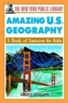 The New York Public Library Amazing U.S. Geography : A Book of Answers for Kids