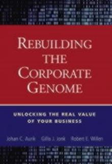 Rebuilding the Corporate Genome : Unlocking the Real Value of Your Business