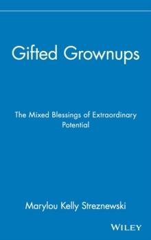 Gifted Grownups : The Mixed Blessings of Extraordinary Potential