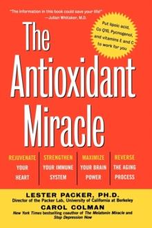 The Antioxidant Miracle : Your Complete Plan for Total Health and Healing