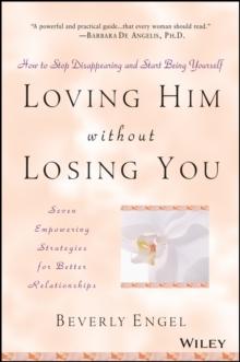 Loving Him without Losing You : How to Stop Disappearing and Start Being Yourself