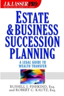 Estate and Business Succession Planning : A Legal Guide to Wealth Transfer