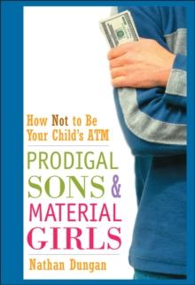 Prodigal Sons and Material Girls : How Not to Be Your Child's ATM