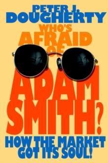 Who's Afraid of Adam Smith? : How the Market Got Its Soul