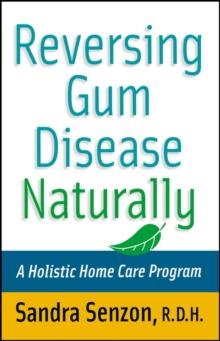 Reversing Gum Disease Naturally : A Holistic Home Care Program