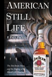 American Still Life : The Jim Beam Story and the Making of the World's #1 Bourbon