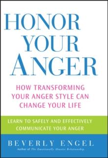 Honor Your Anger : How Transforming Your Anger Style Can Change Your Life