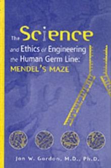 The Science and Ethics of Engineering the Human Germ Line : Mendel's Maze