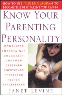 Know Your Parenting Personality : How to Use the Enneagram to Become the Best Parent You Can Be