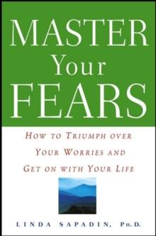 Master Your Fears : How to Triumph over Your Worries and Get on with Your Life