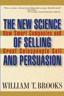 The New Science of Selling and Persuasion : How Smart Companies and Great Salespeople Sell