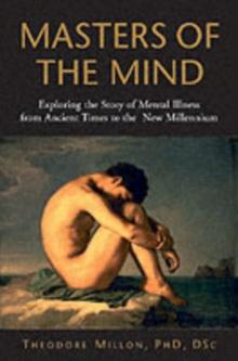 Masters of the Mind : Exploring the Story of Mental Illness from Ancient Times to the New Millennium