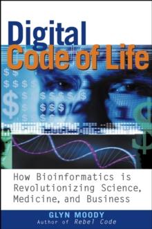 Digital Code of Life : How Bioinformatics is Revolutionizing Science, Medicine, and Business