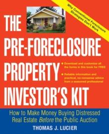 The Pre-Foreclosure Property Investor's Kit : How to Make Money Buying Distressed Real Estate -- Before the Public Auction