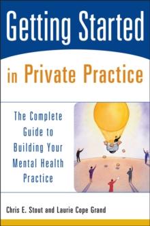 Getting Started in Private Practice : The Complete Guide to Building Your Mental Health Practice