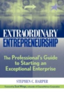 Extraordinary Entrepreneurship : The Professional's Guide to Starting an Exceptional Enterprise