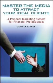 Master the Media to Attract Your Ideal Clients : A Personal Marketing System for Financial Professionals