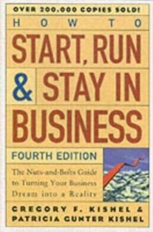 How to Start, Run, and Stay in Business : The Nuts-and-Bolts Guide to Turning Your Business Dream Into a Reality