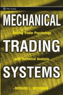 Mechanical Trading Systems : Pairing Trader Psychology with Technical Analysis