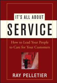 It's All About Service : How to Lead Your People to Care for Your Customers