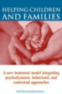 Helping Children and Families : A New Treatment Model Integrating Psychodynamic, Behavioral, and Contextual Approaches