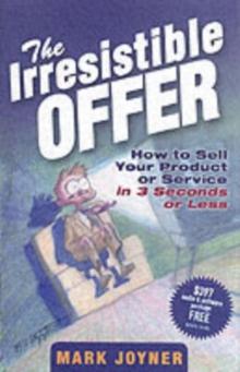 The Irresistible Offer : How to Sell Your Product or Service in 3 Seconds or Less